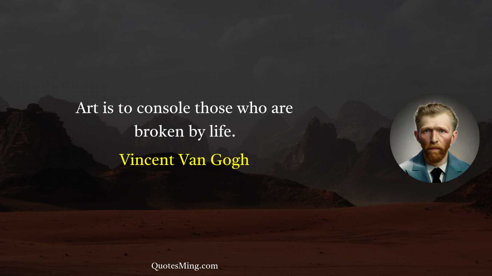 Art is to console those who are broken by life