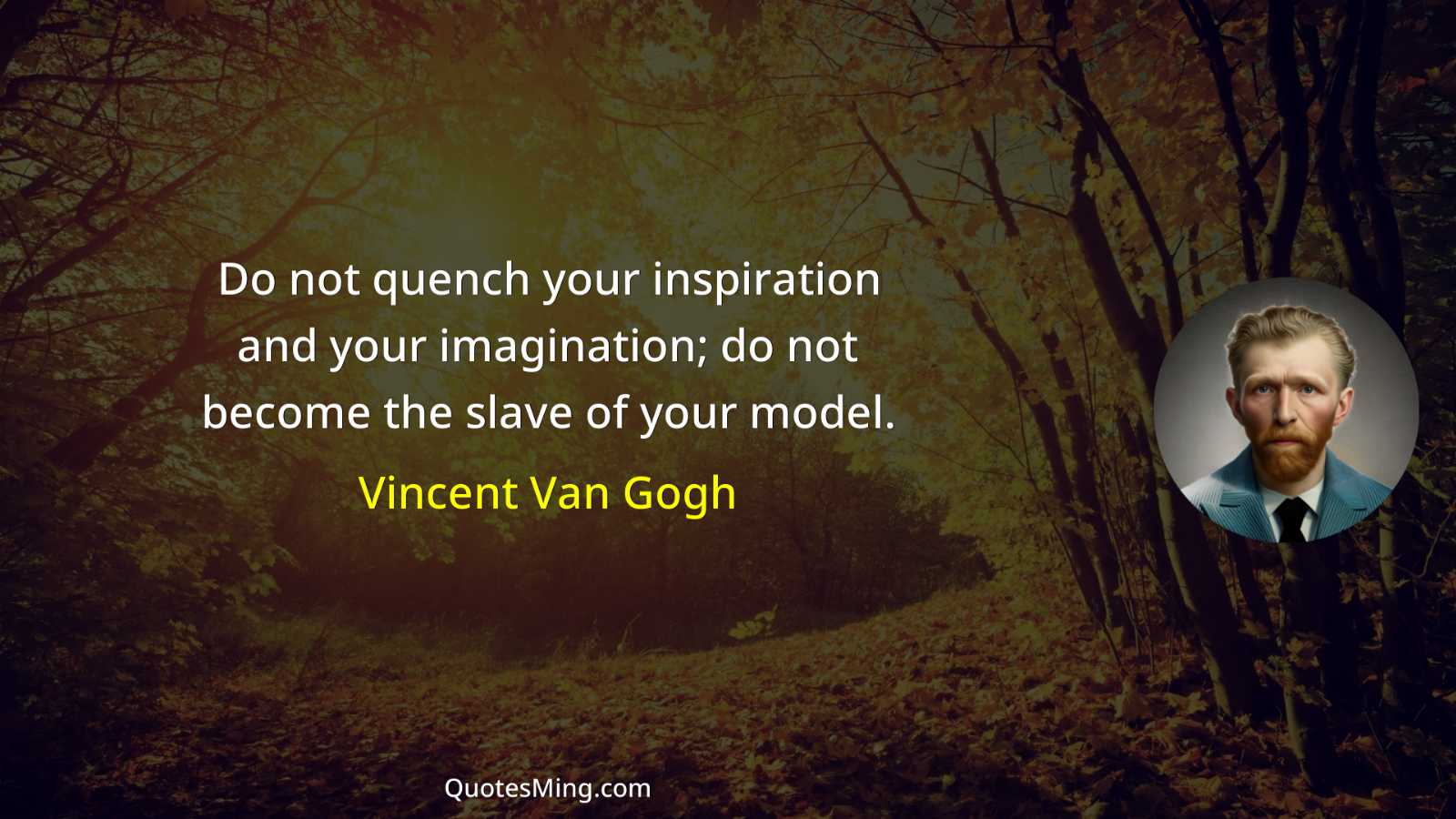 Do not quench your inspiration and your imagination; do not