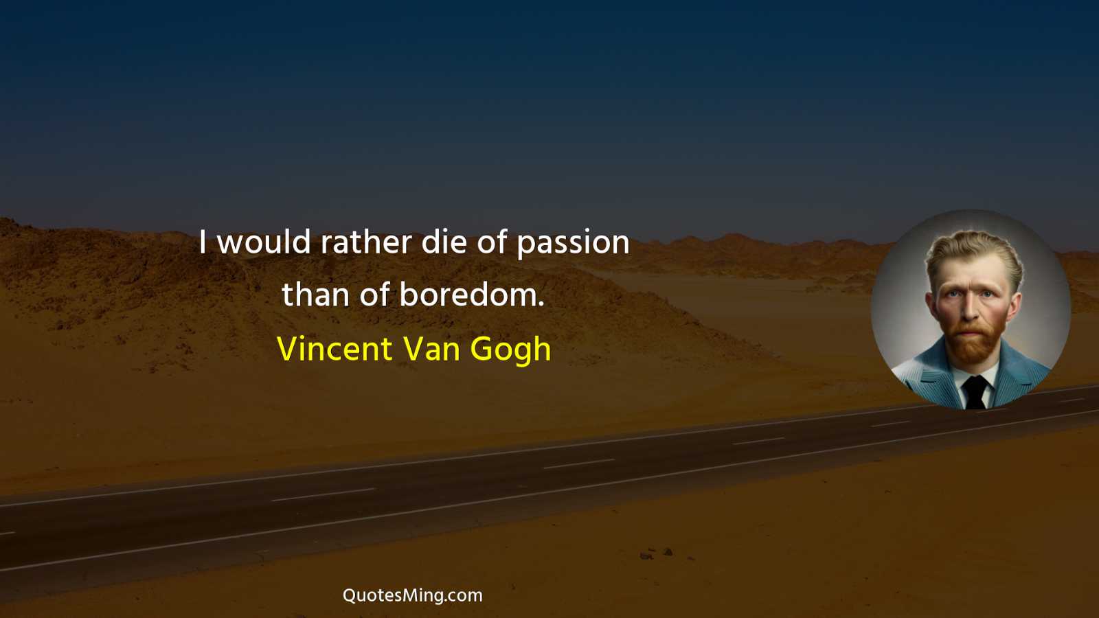 I would rather die of passion than of boredom