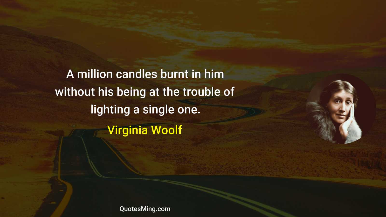 A million candles burnt in him without his being at