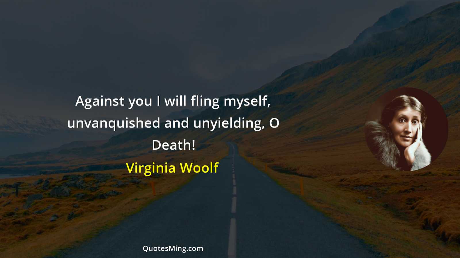 Against you I will fling myself unvanquished and unyielding O