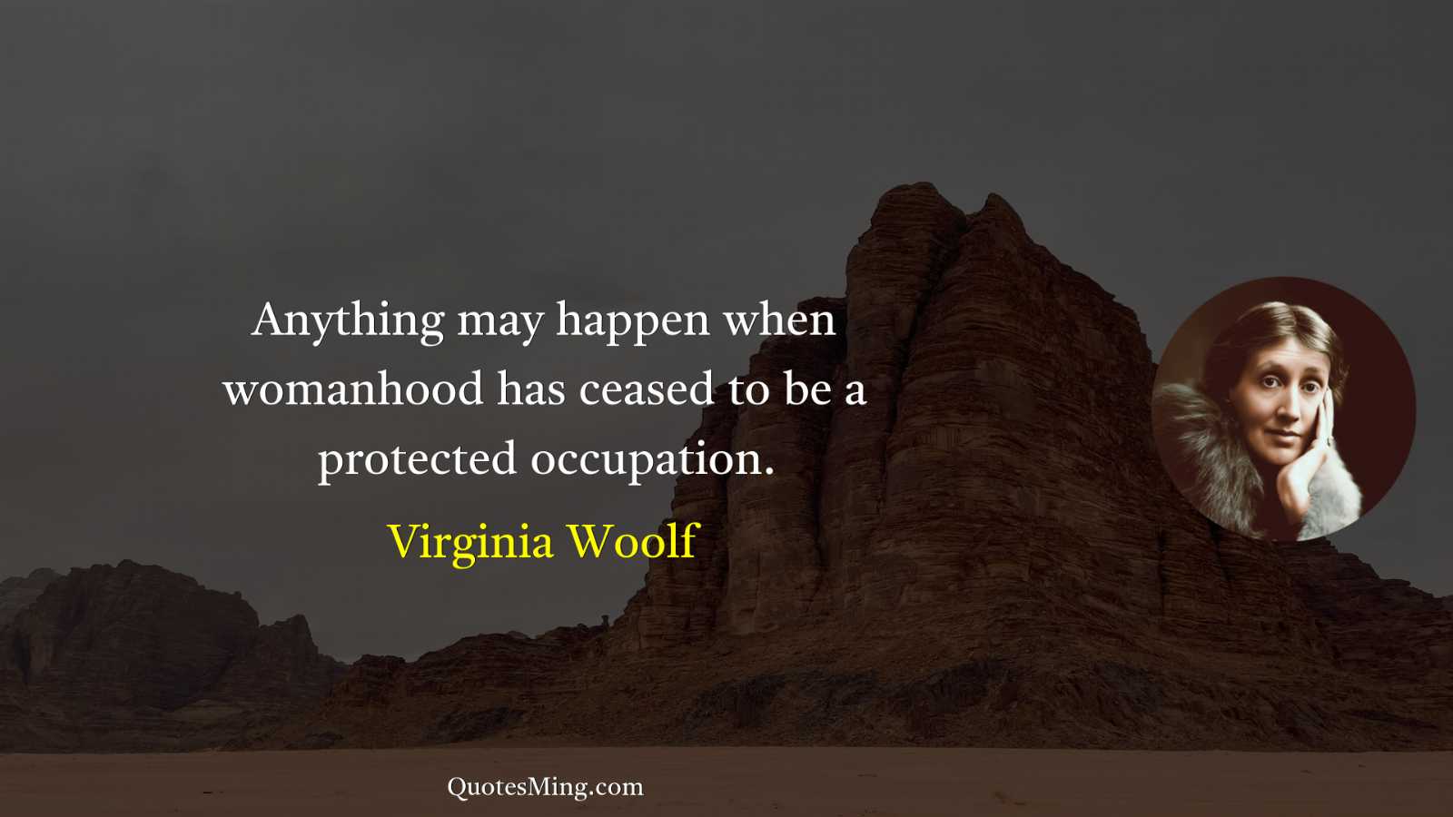 Anything may happen when womanhood has ceased to be a