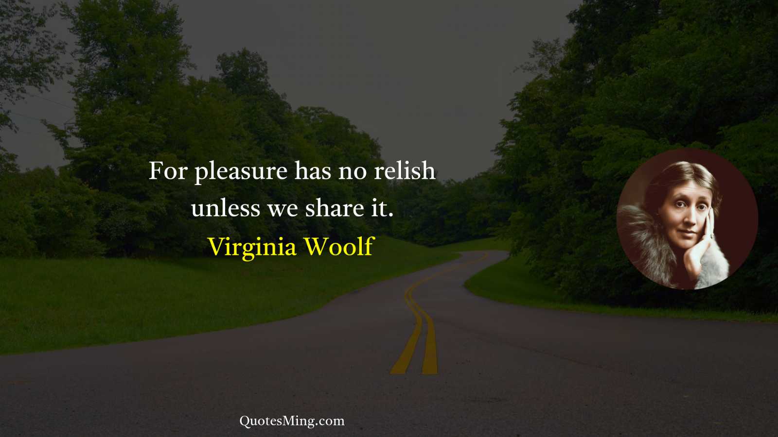 For pleasure has no relish unless we share it