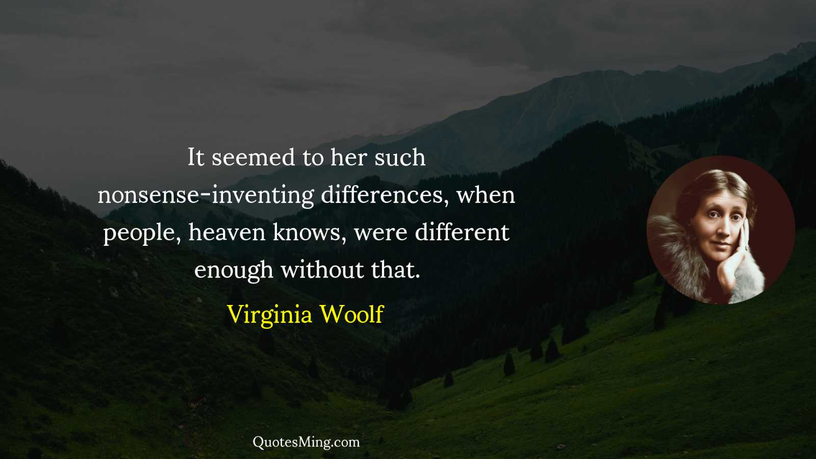 It seemed to her such nonsense-inventing differences when people heaven