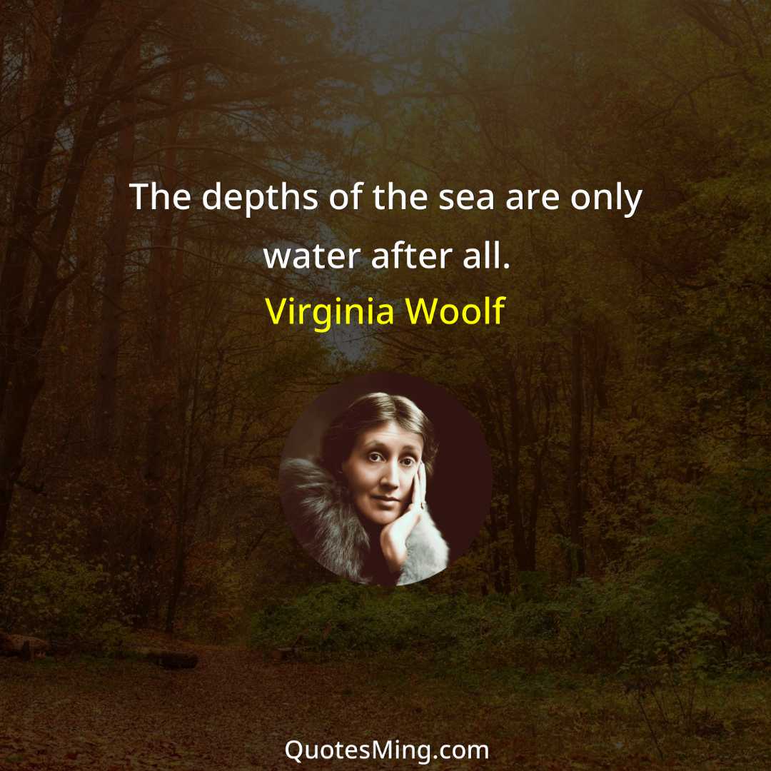 The depths of the sea are only water after all