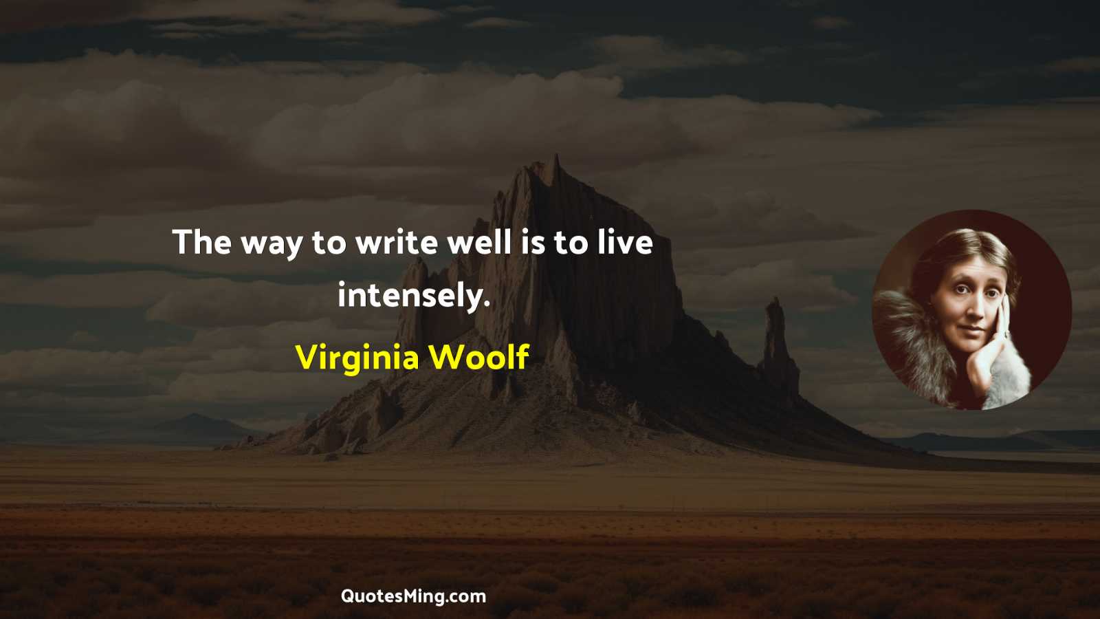 The way to write well is to live intensely