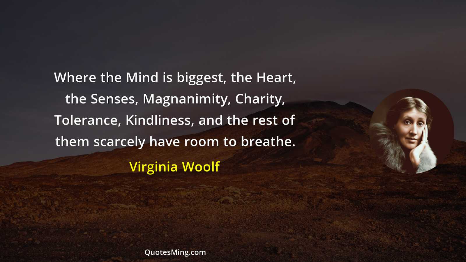 Where the Mind is biggest the Heart the Senses Magnanimity