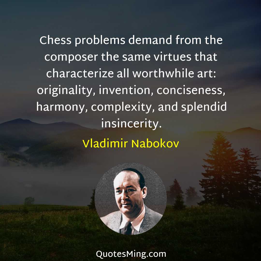 Chess problems demand from the composer the same virtues that