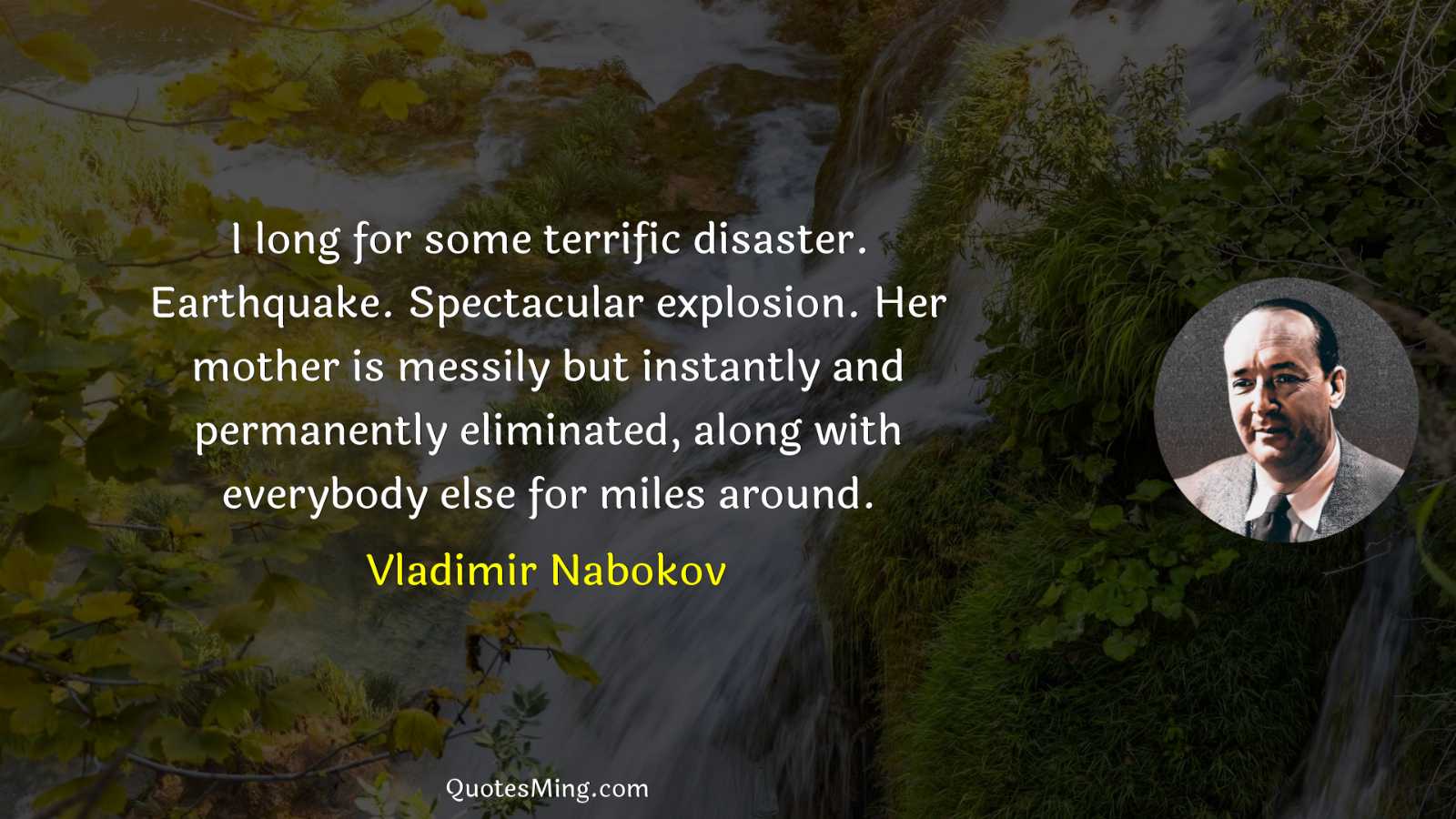 I long for some terrific disaster Earthquake Spectacular explosion Her