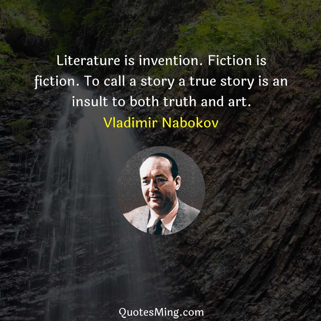 Literature is invention Fiction is fiction To call a story