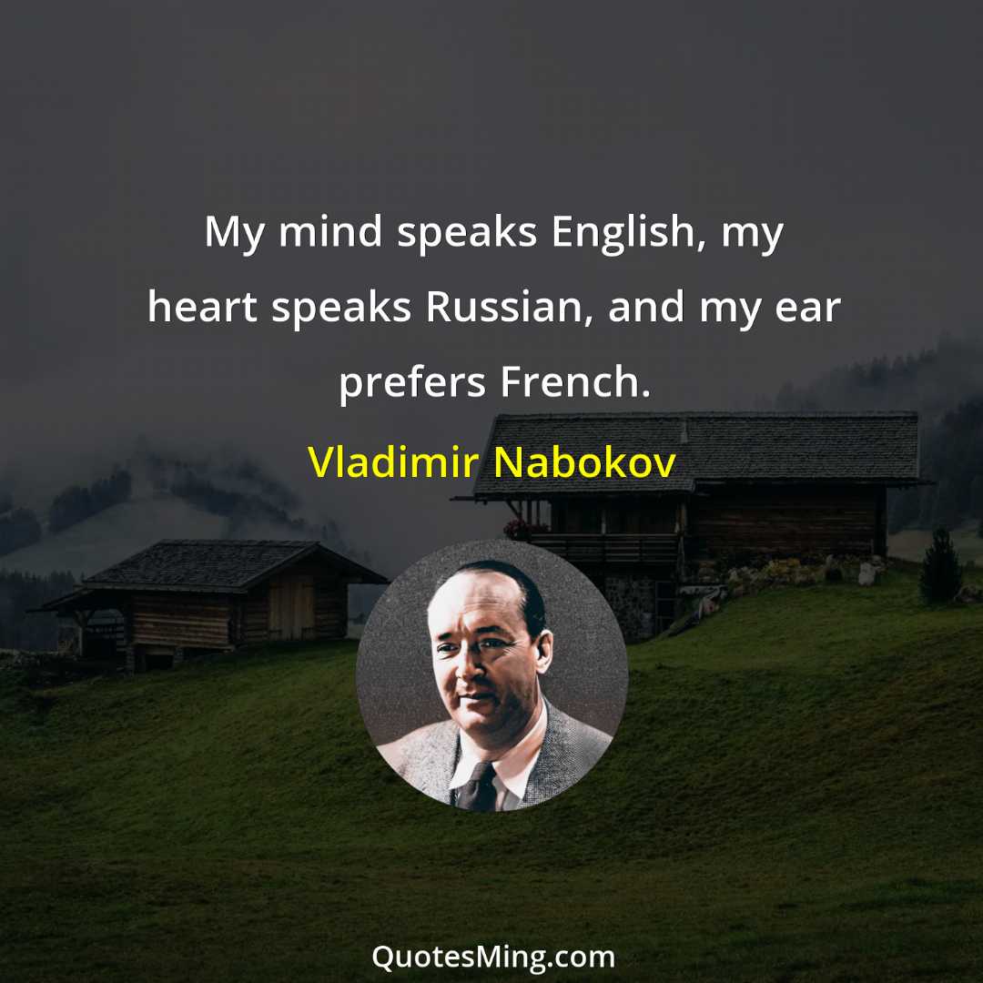 My mind speaks English my heart speaks Russian and my