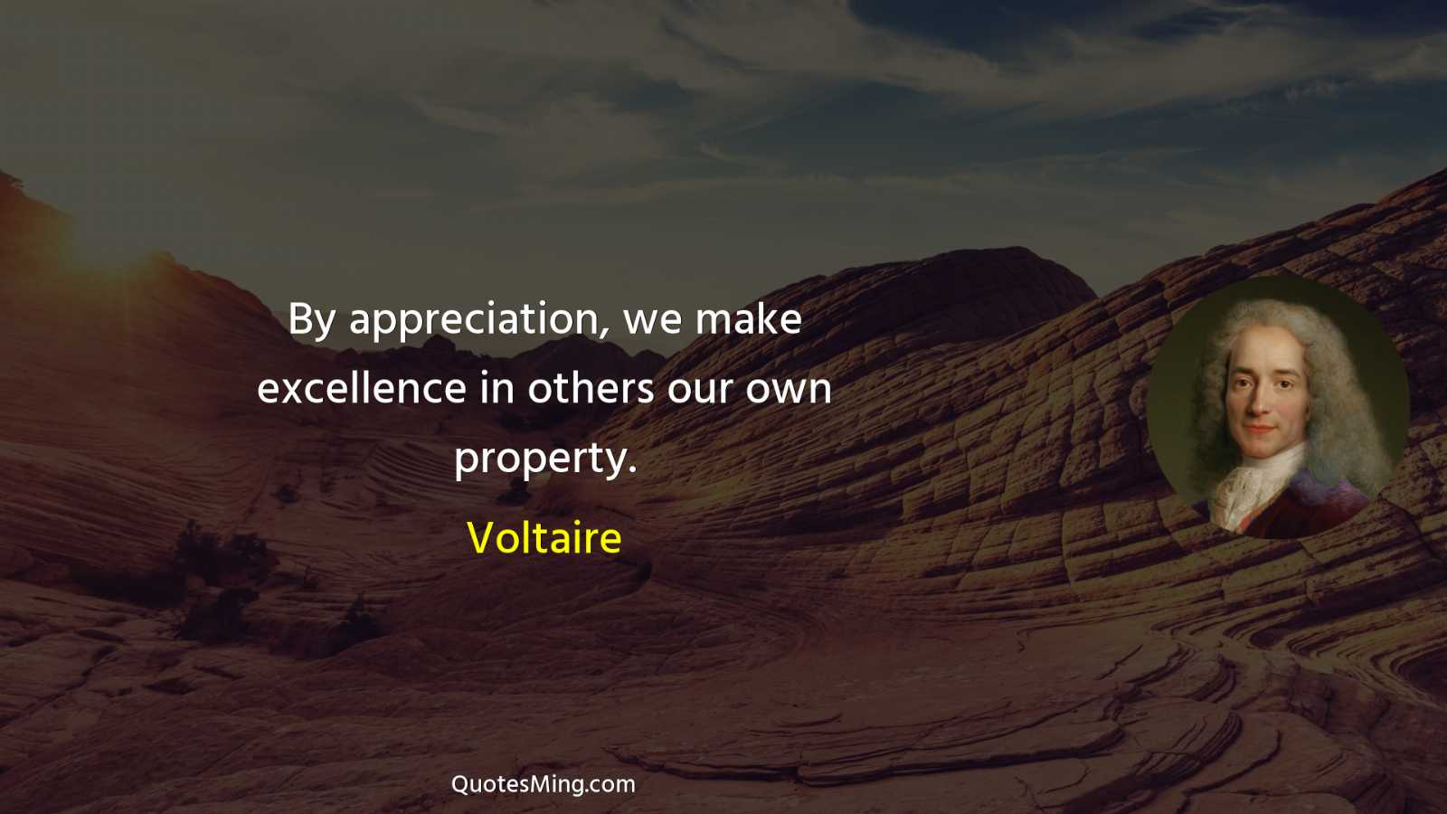 By appreciation we make excellence in others our own property