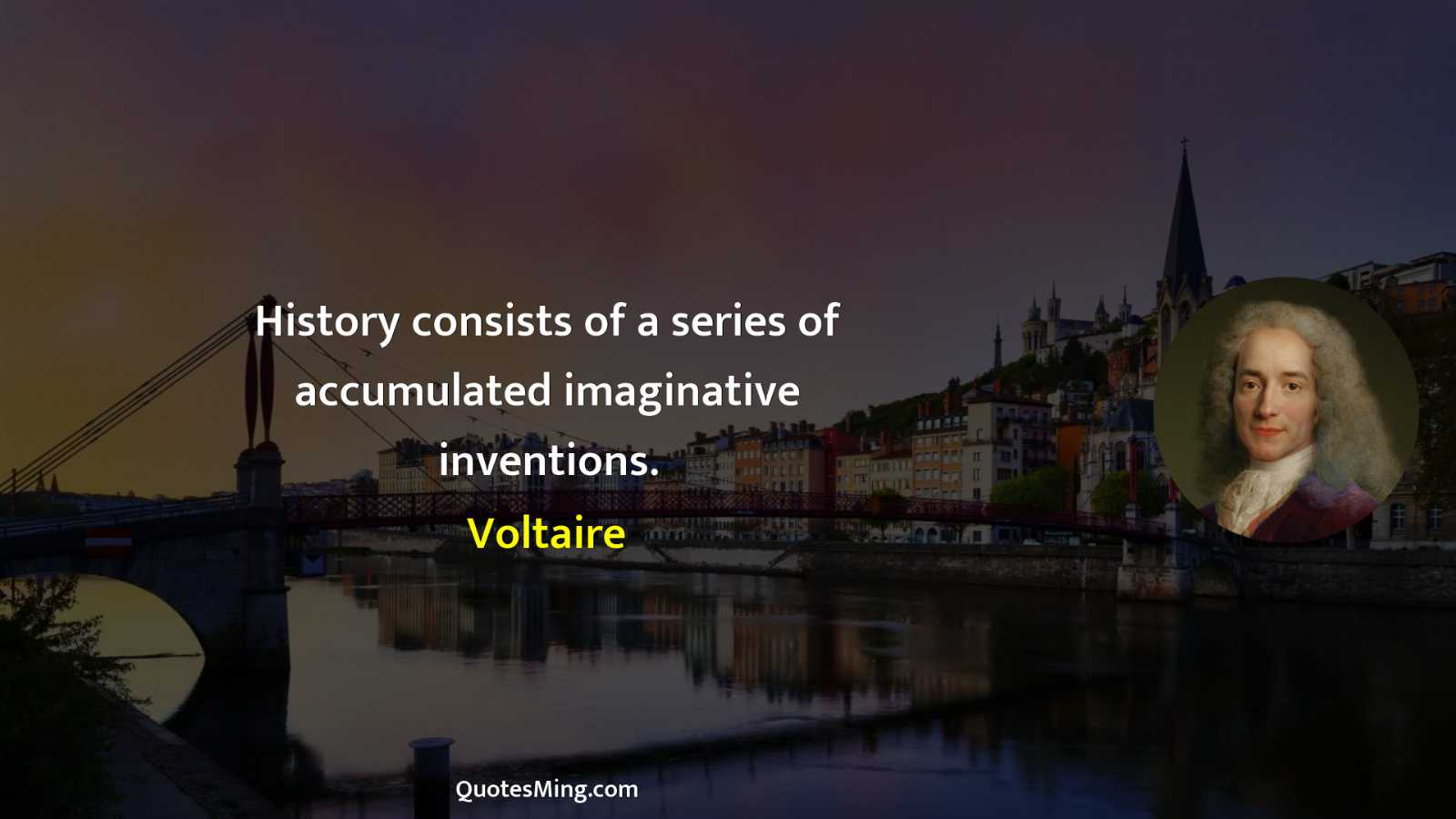 History consists of a series of accumulated imaginative inventions