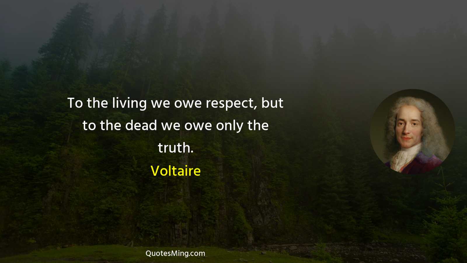 To the living we owe respect but to the dead