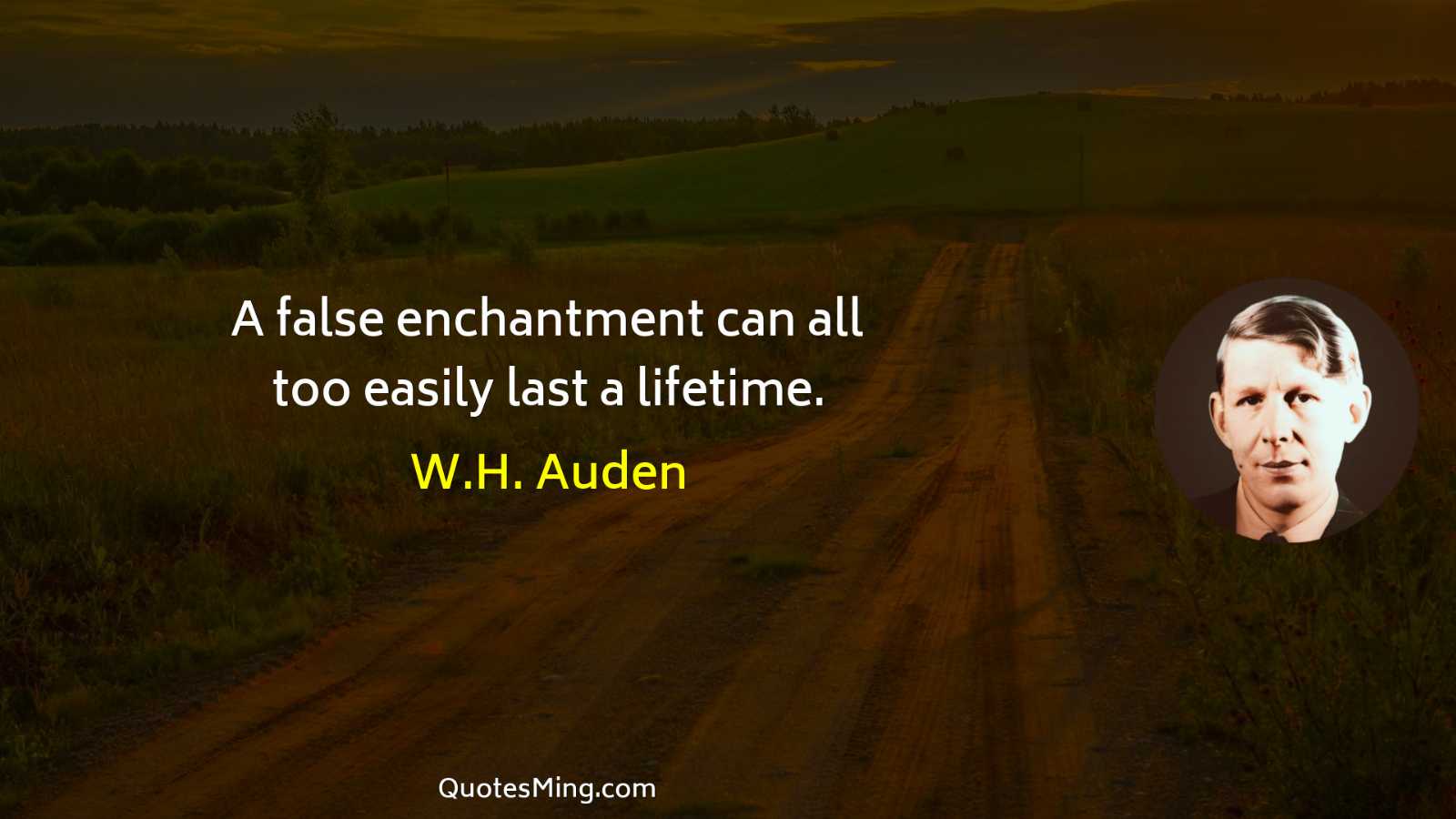 A false enchantment can all too easily last a lifetime