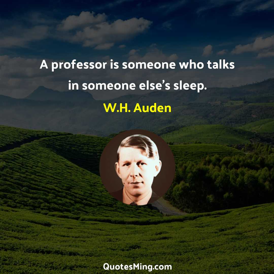 A professor is someone who talks in someone else’s sleep