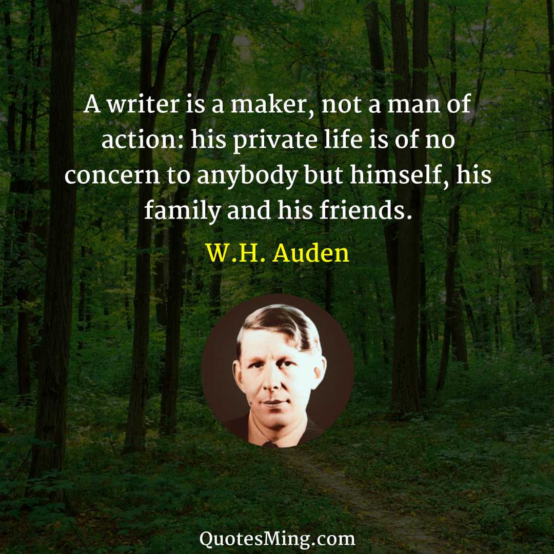 A writer is a maker not a man of action: