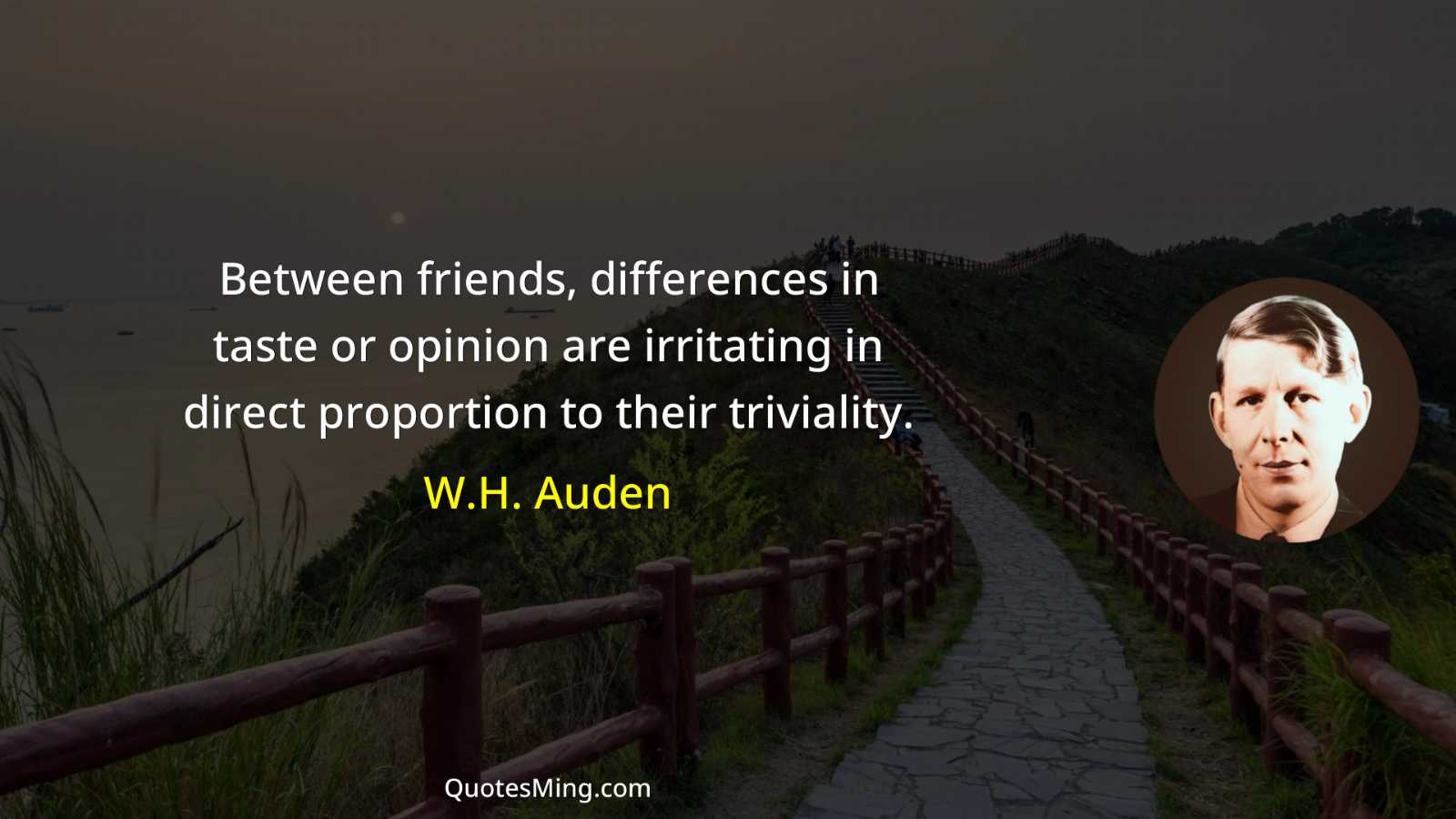 Between friends differences in taste or opinion are irritating in