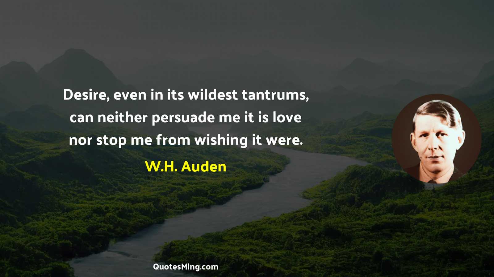 Desire even in its wildest tantrums can neither persuade me