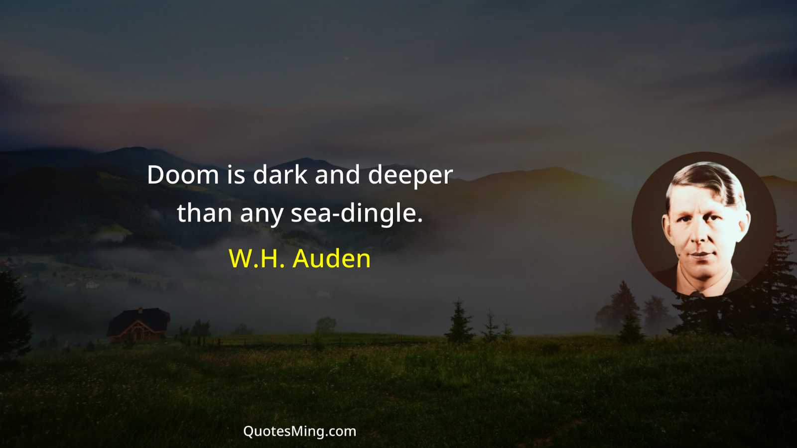 Doom is dark and deeper than any sea-dingle