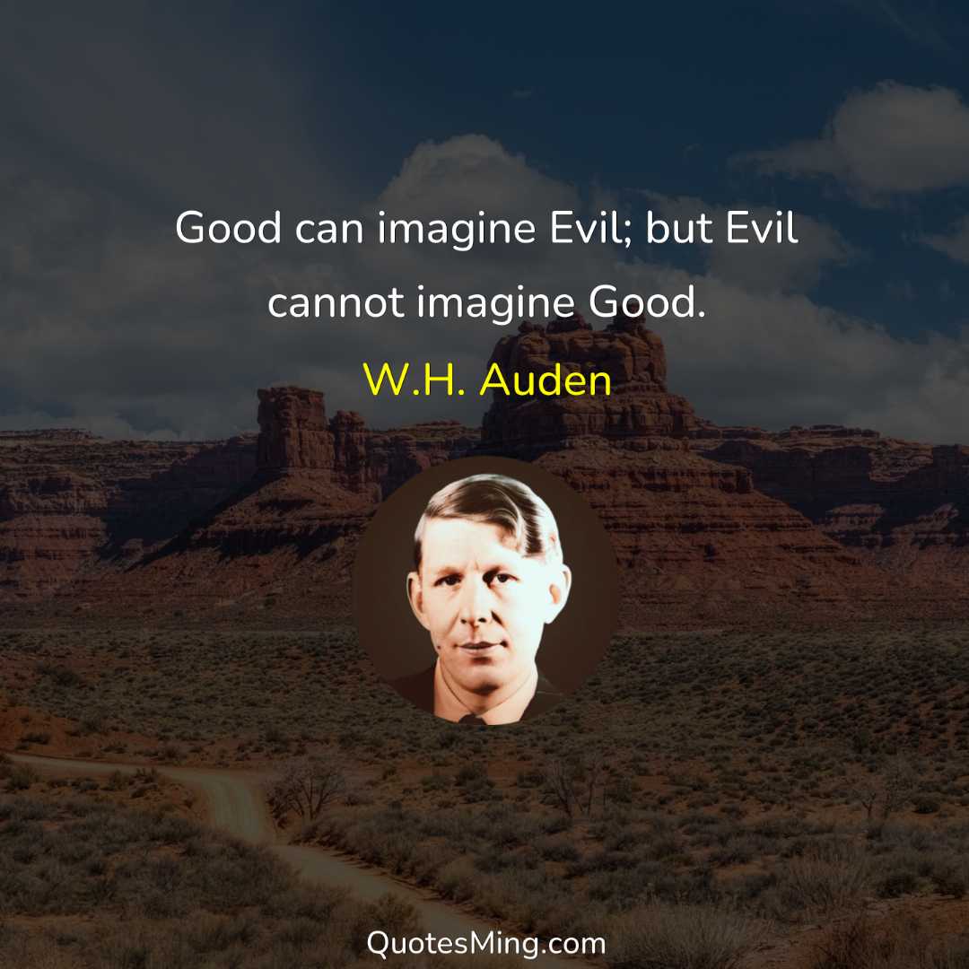 Good can imagine Evil; but Evil cannot imagine Good