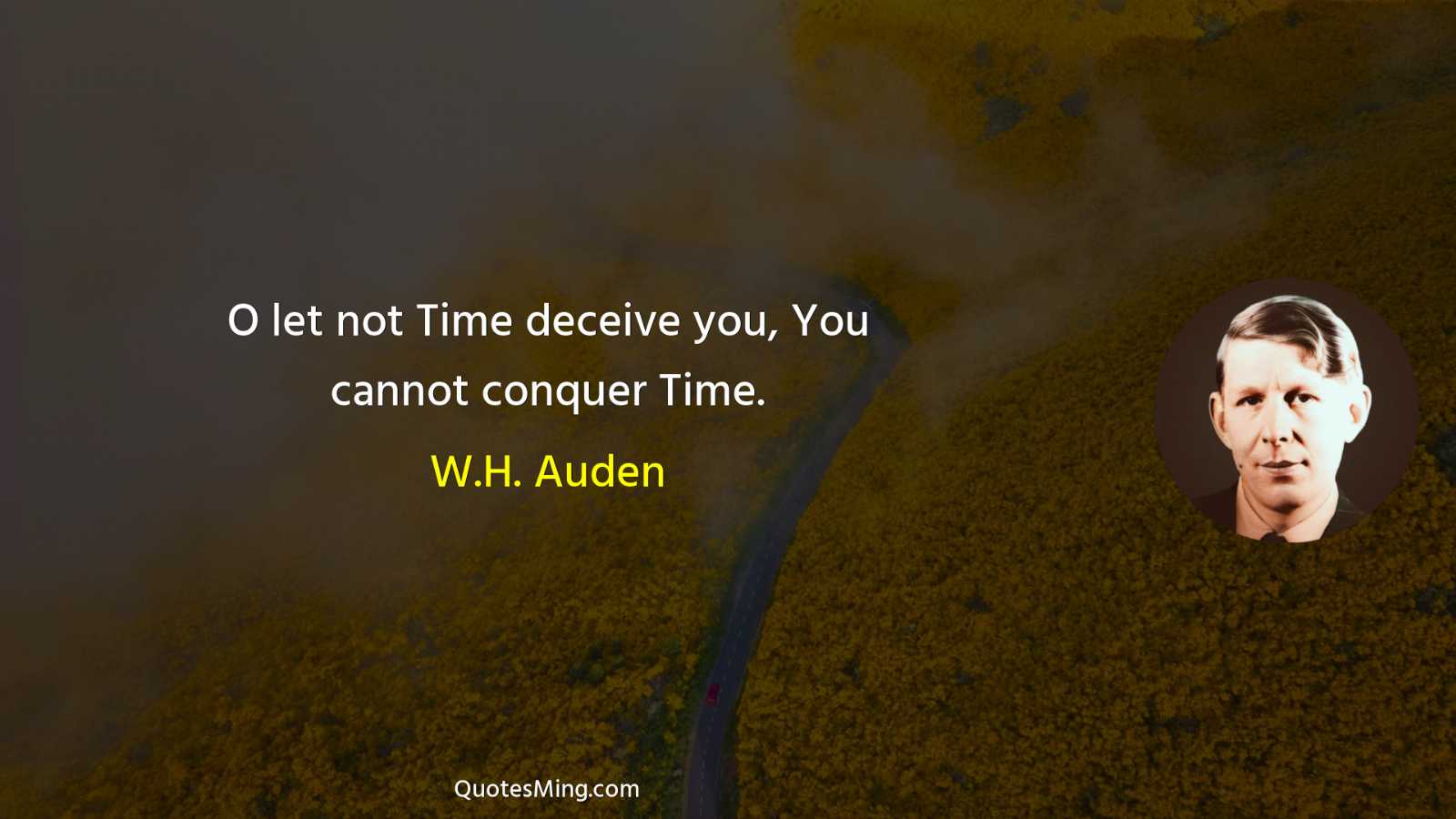 O let not Time deceive you You cannot conquer Time