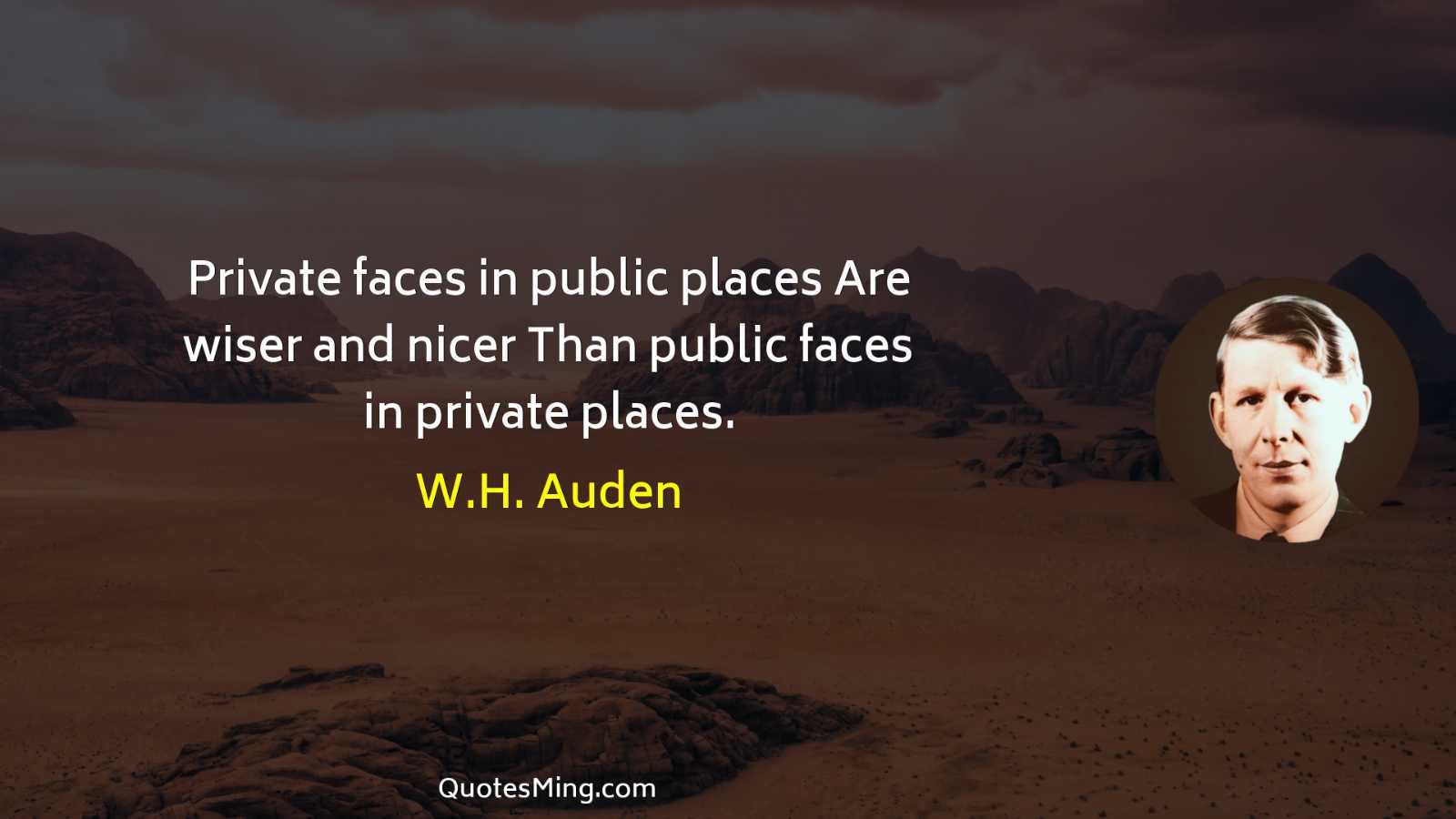 Private faces in public places Are wiser and nicer Than