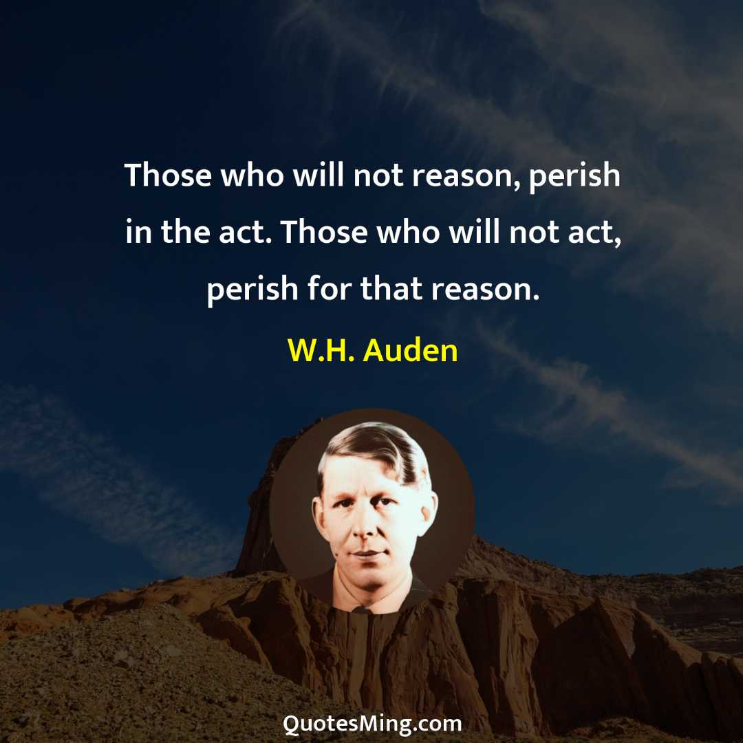 Those who will not reason perish in the act Those