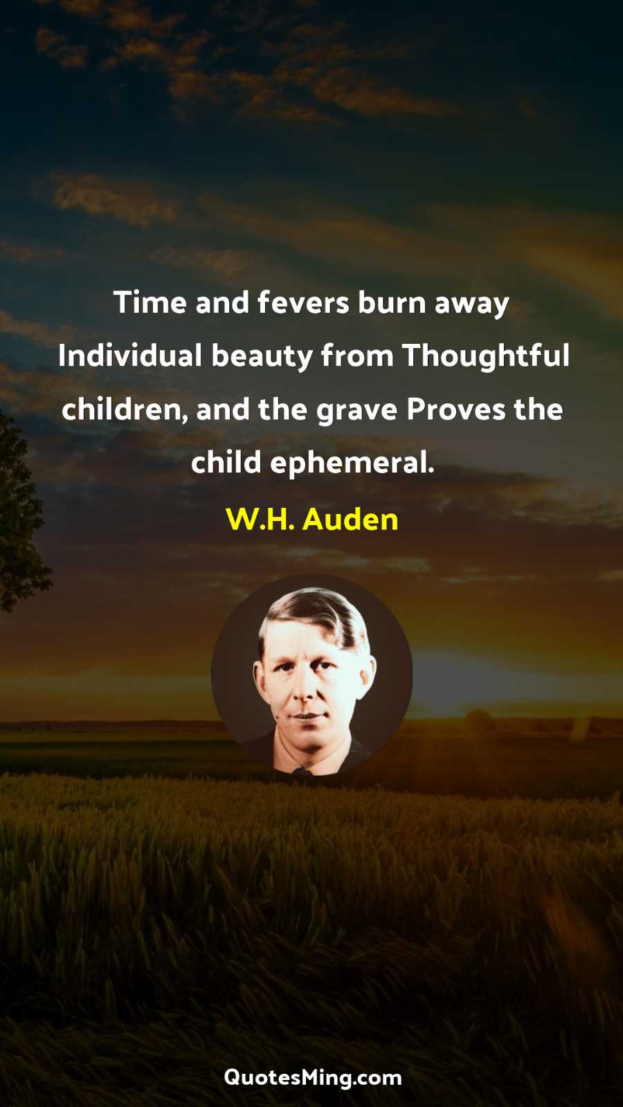 Time and fevers burn away Individual beauty from Thoughtful children