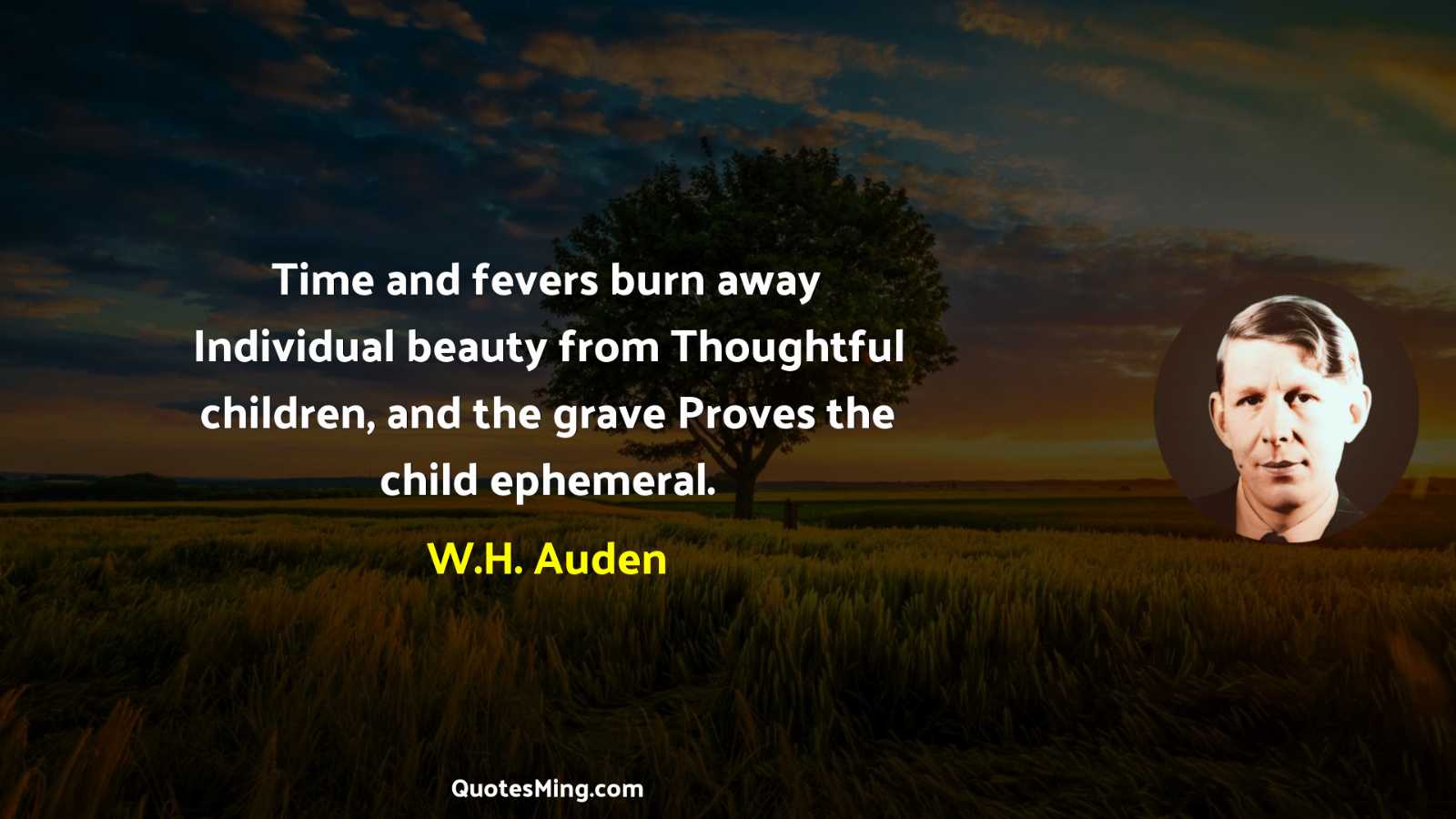 Time and fevers burn away Individual beauty from Thoughtful children