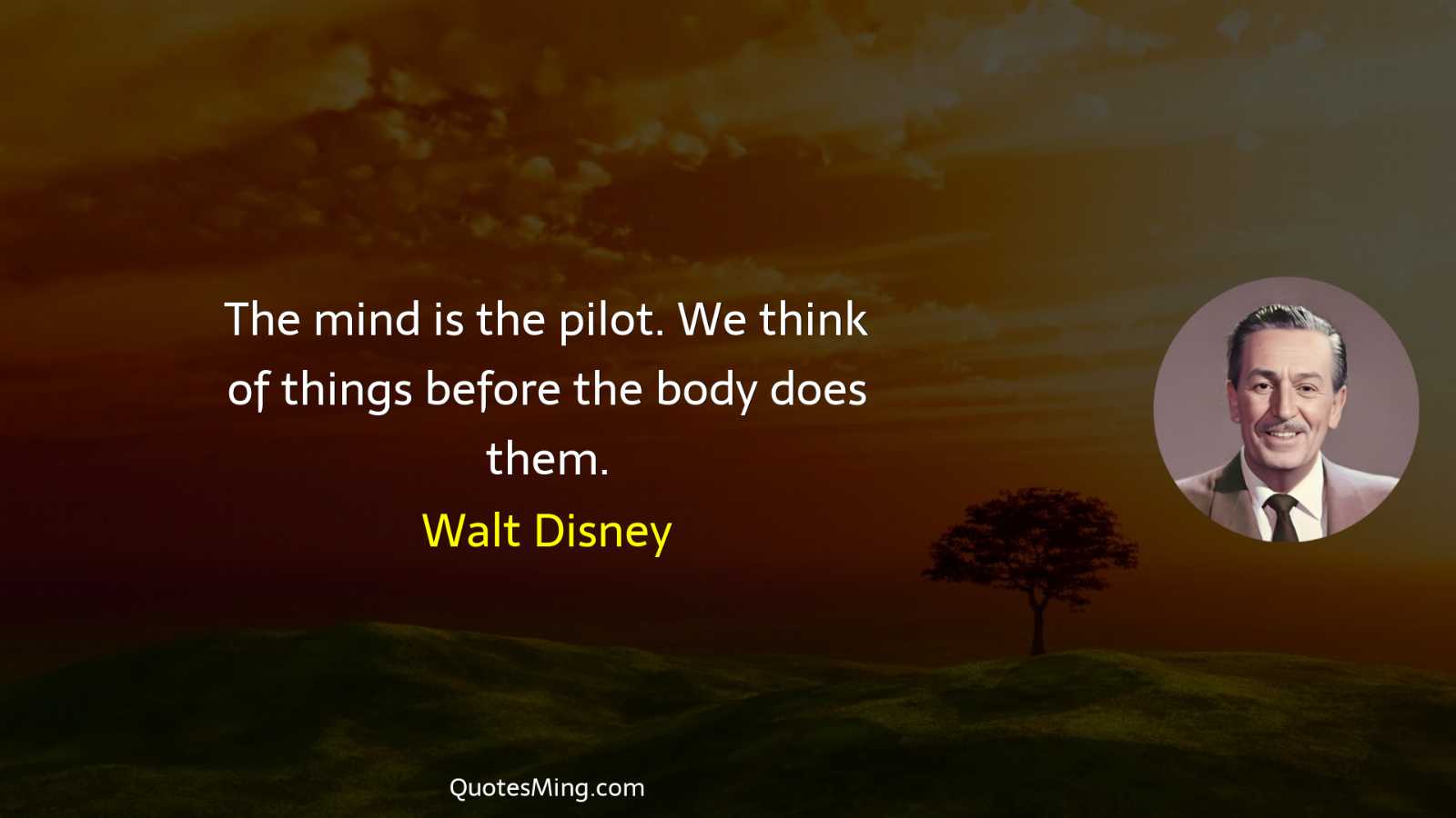 The mind is the pilot We think of things before