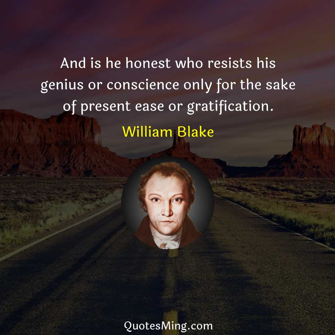 And is he honest who resists his genius or conscience