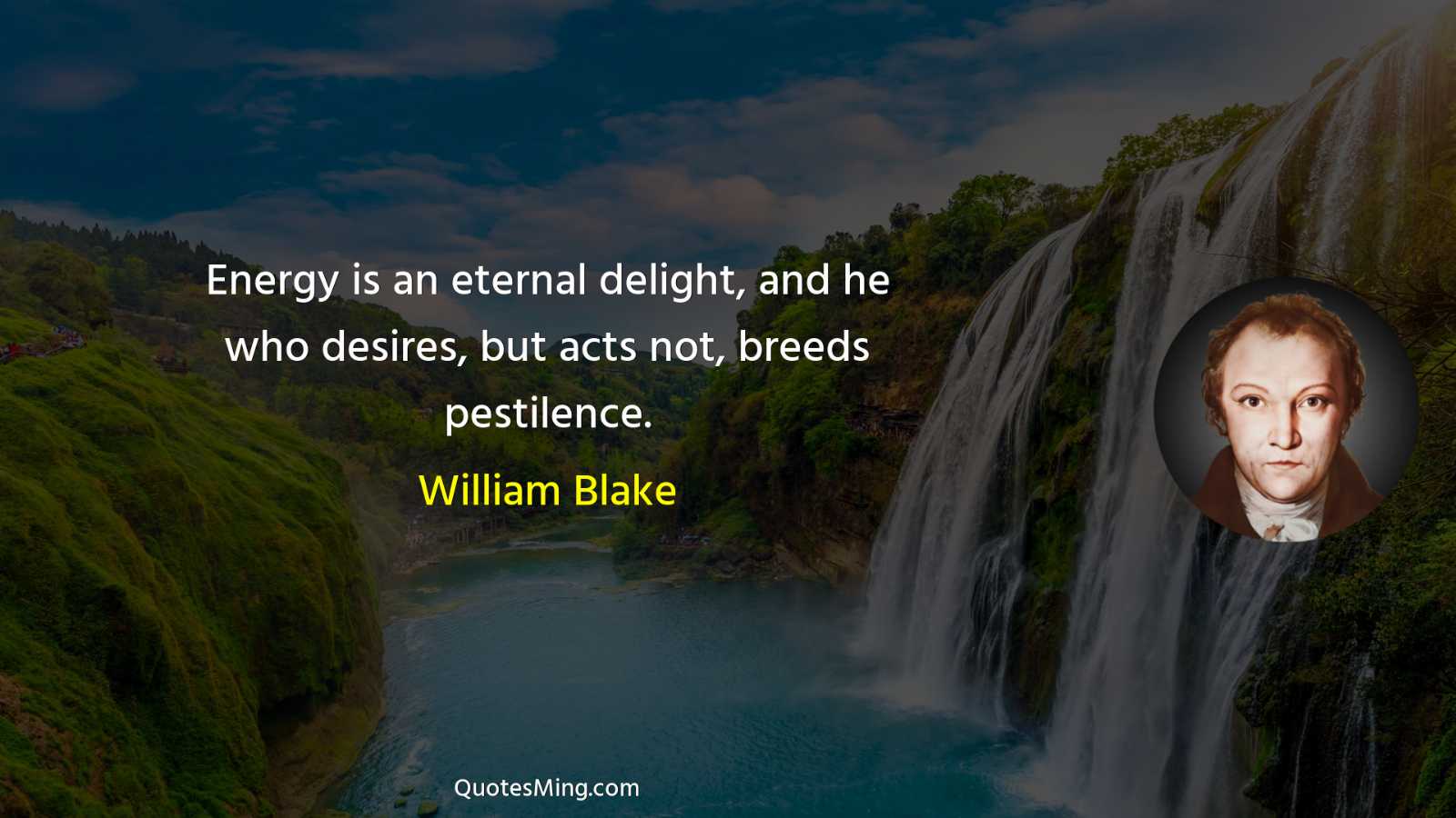 Energy is an eternal delight and he who desires but