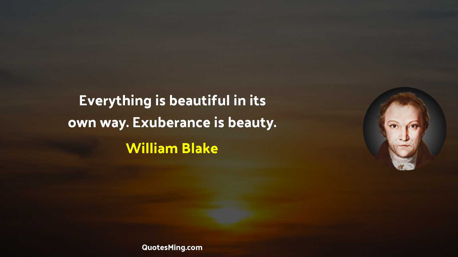 Everything is beautiful in its own way Exuberance is beauty