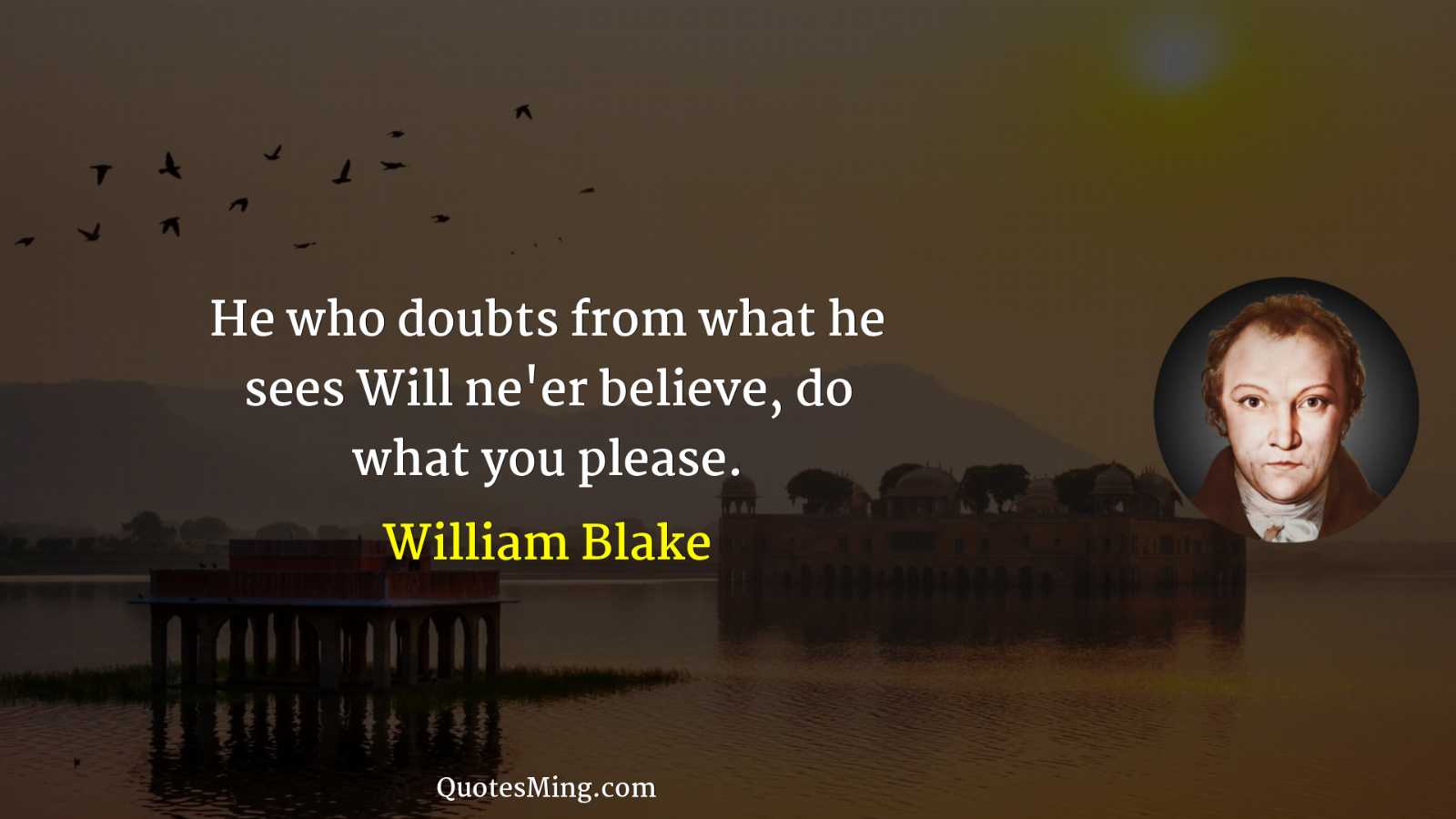 He who doubts from what he sees Will ne'er believe