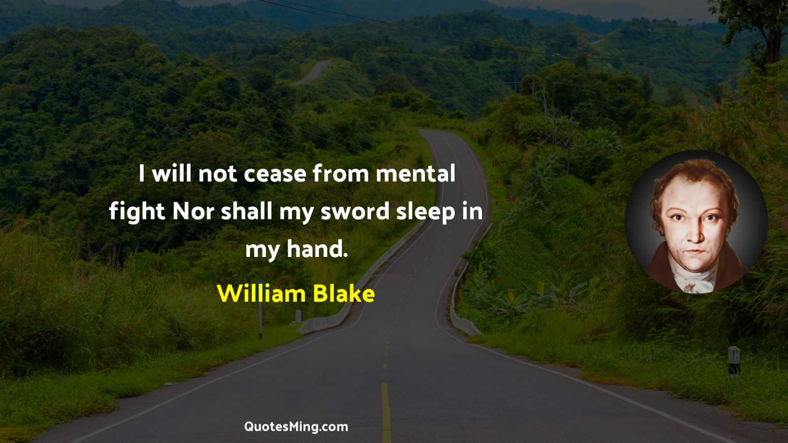 I will not cease from mental fight Nor shall my