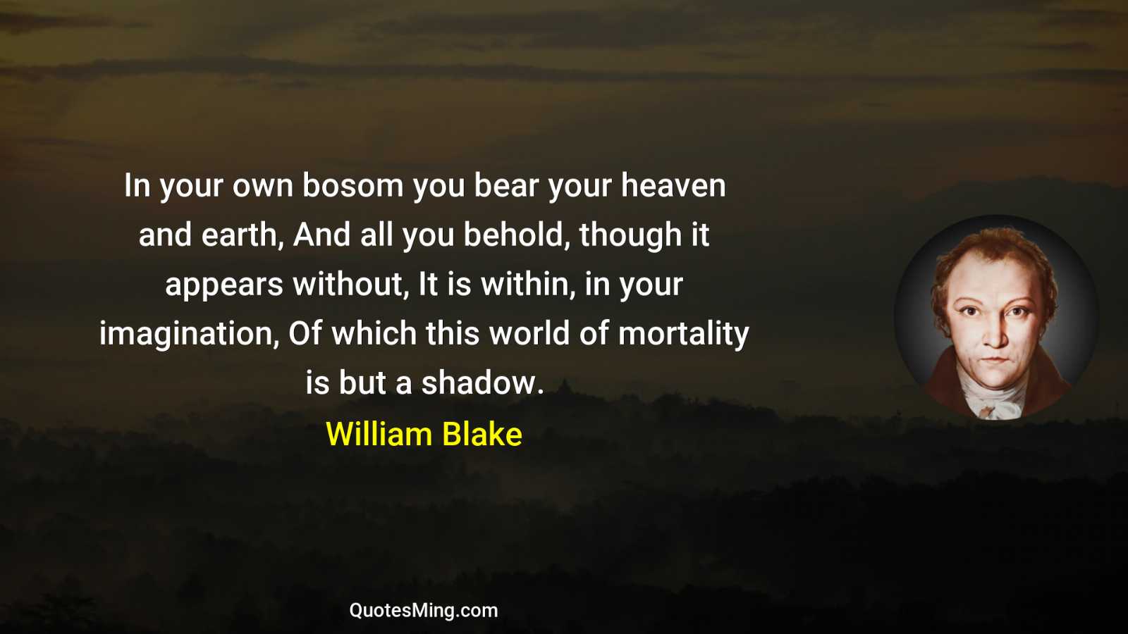 In your own bosom you bear your heaven and earth