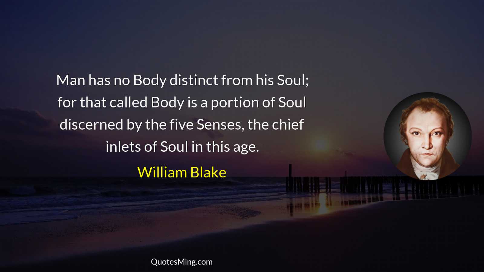 Man has no Body distinct from his Soul; for that