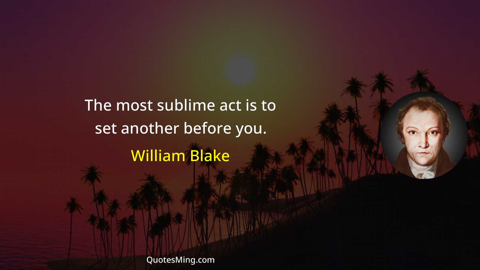 The most sublime act is to set another before you