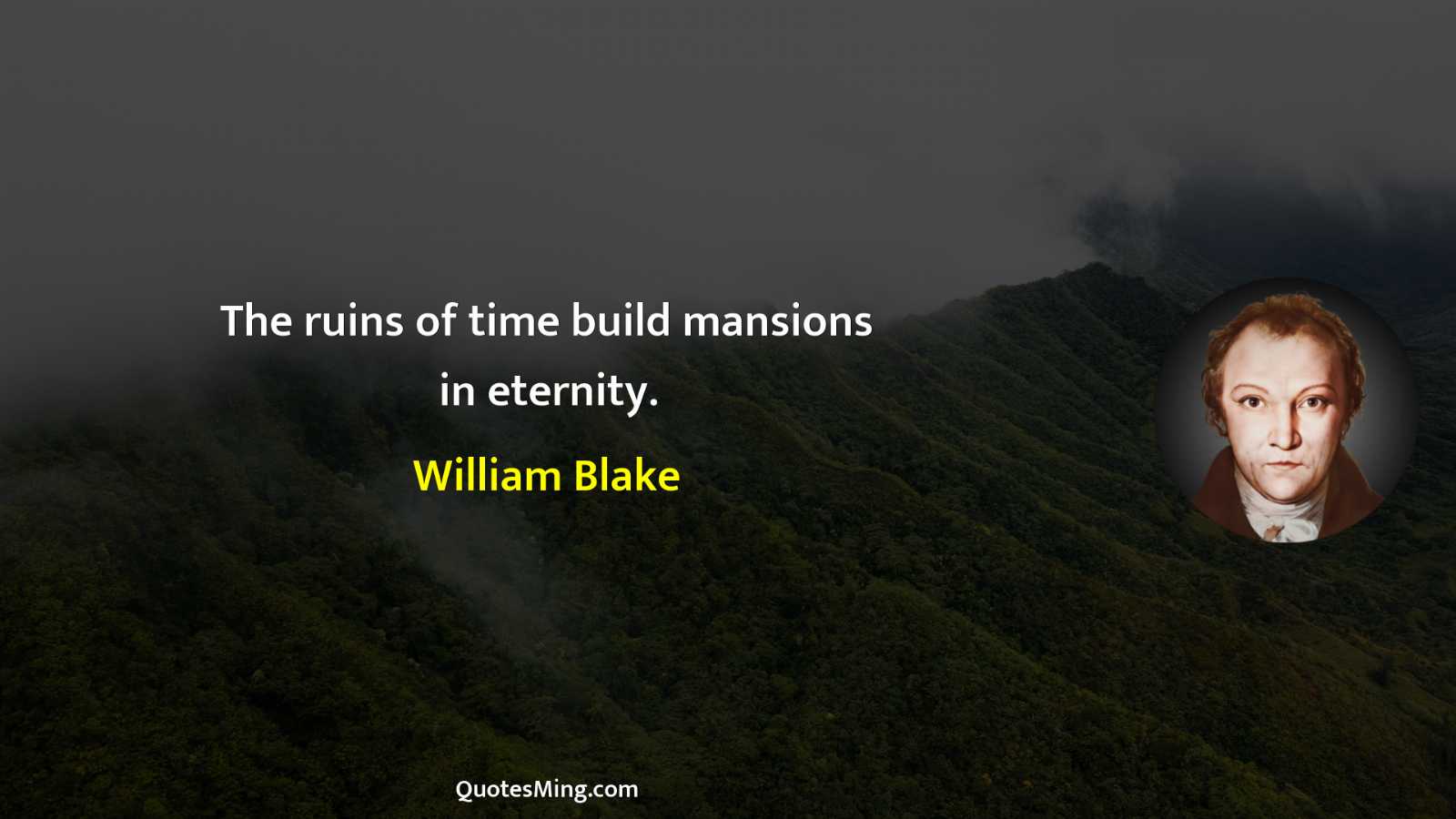 The ruins of time build mansions in eternity