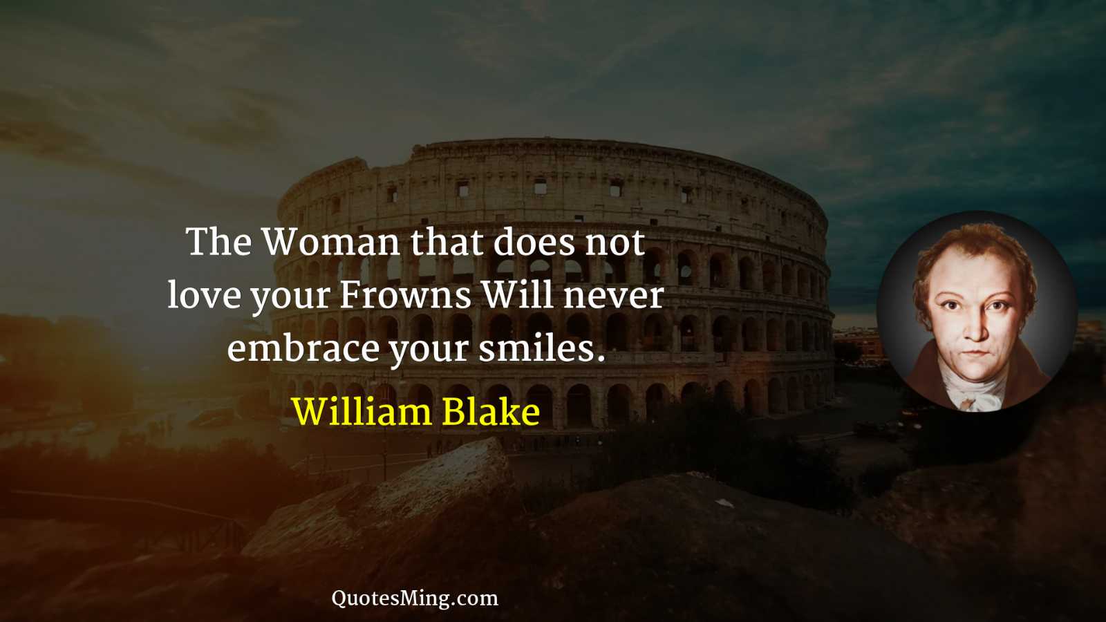 The Woman that does not love your Frowns Will never