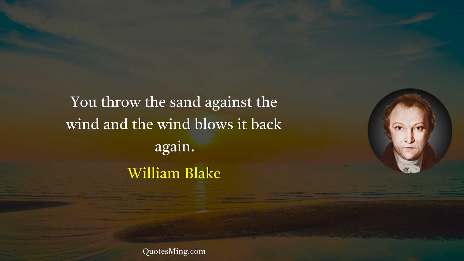 You throw the sand against the wind and the wind