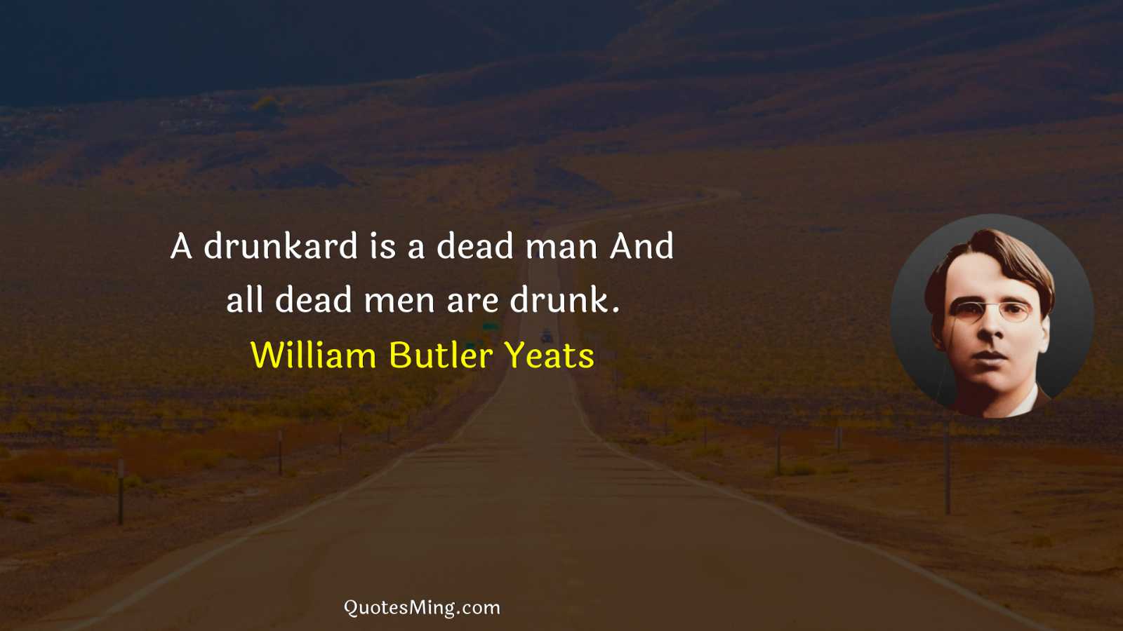 A drunkard is a dead man And all dead men