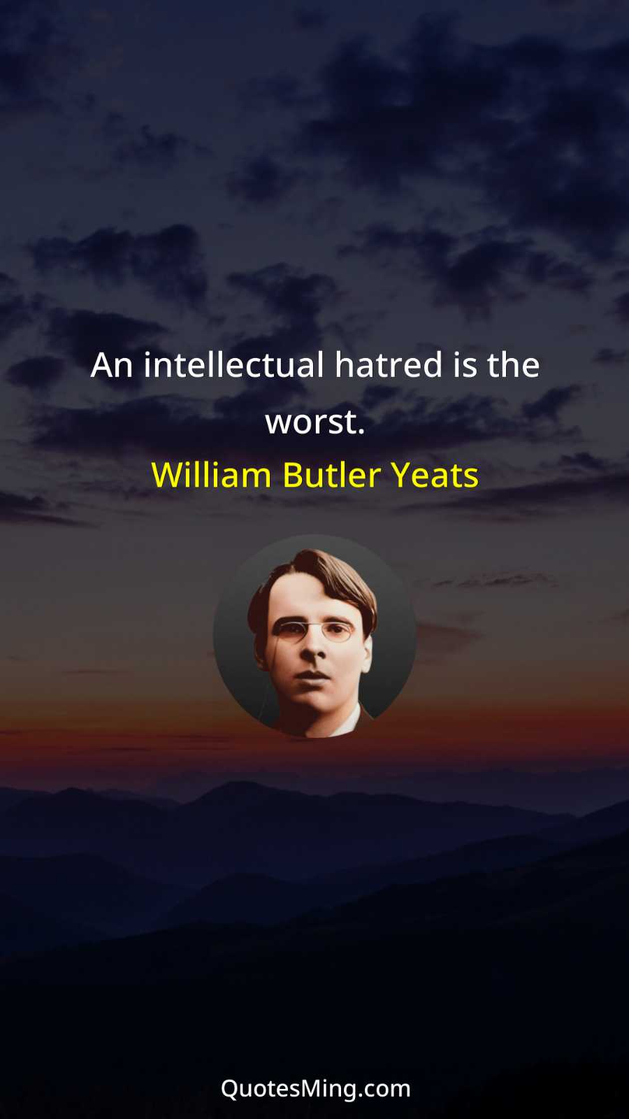 An intellectual hatred is the worst