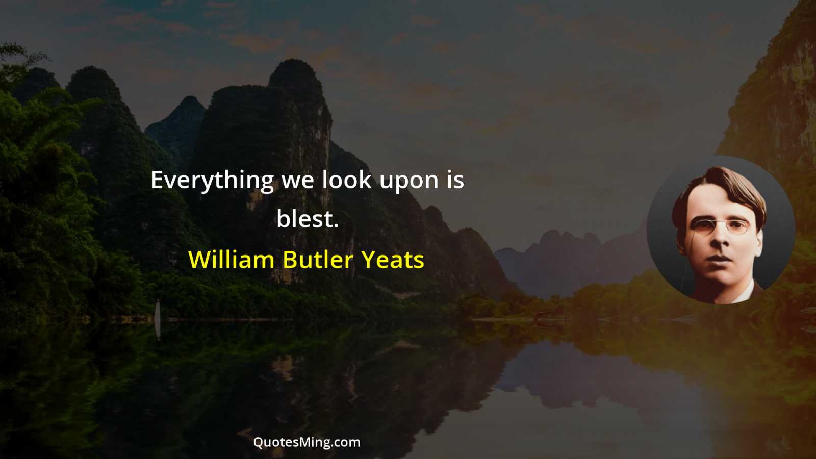 Everything we look upon is blest