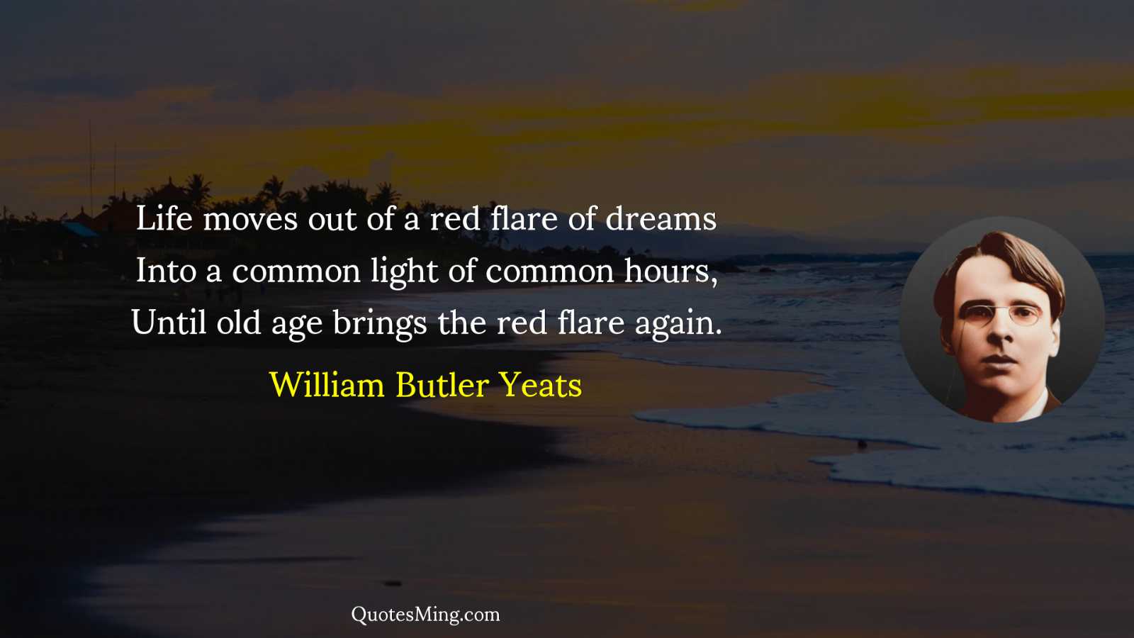 Life moves out of a red flare of dreams Into