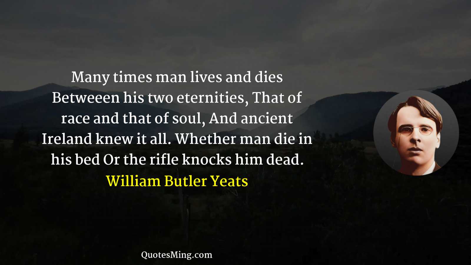 Many times man lives and dies Betweeen his two eternities