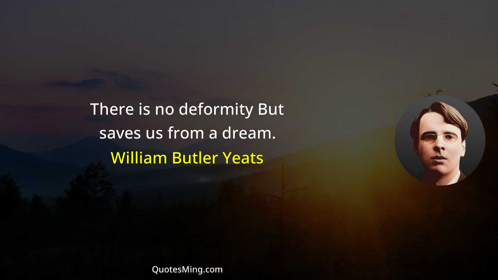 There is no deformity But saves us from a dream