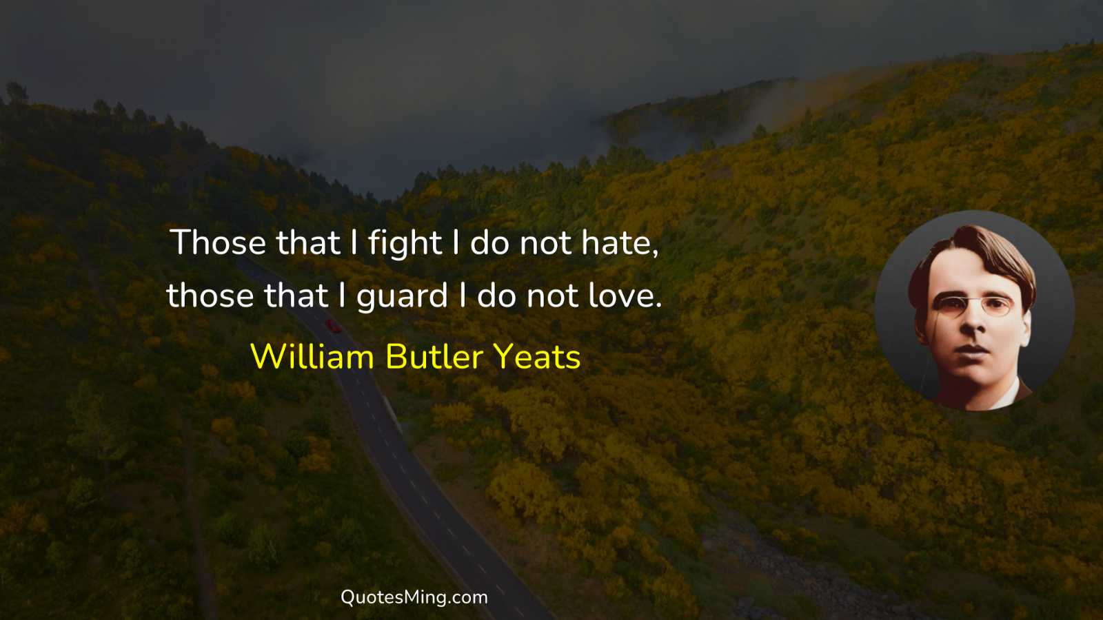 Those that I fight I do not hate those that