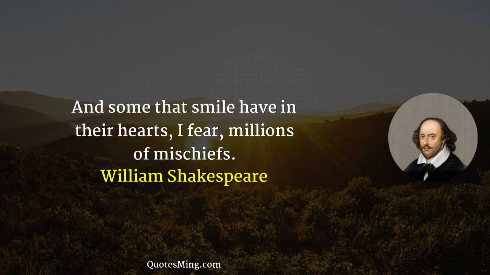 And some that smile have in their hearts I fear